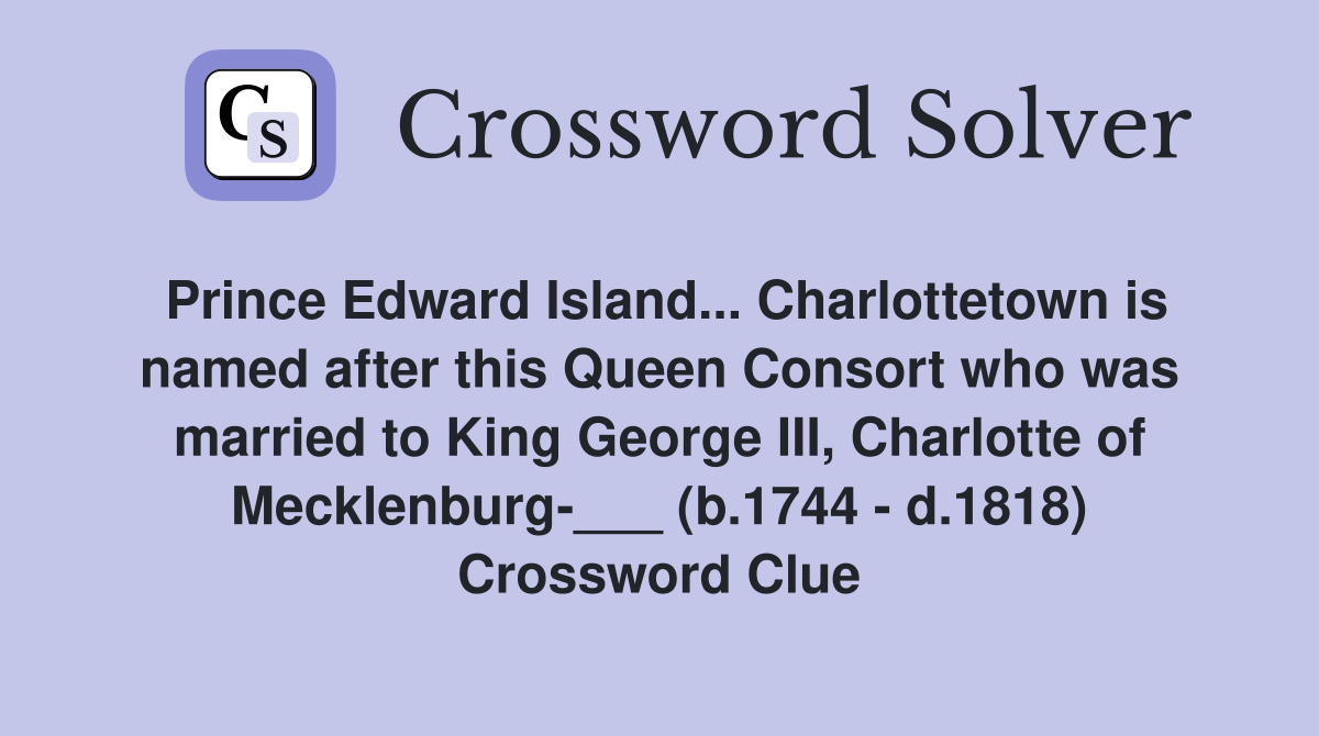Prince Edward Island... Charlottetown is named after this Queen Consort